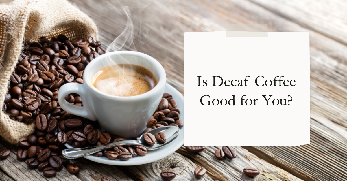 Is decaf coffee good for you?