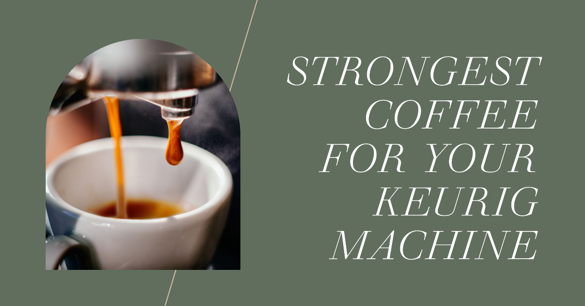 Strongest Coffee for Your Keurig Machine