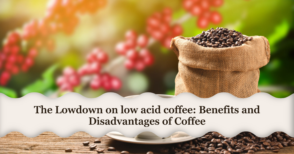 The Lowdown on Low Acid Coffee Understanding the Benefits and Disadva