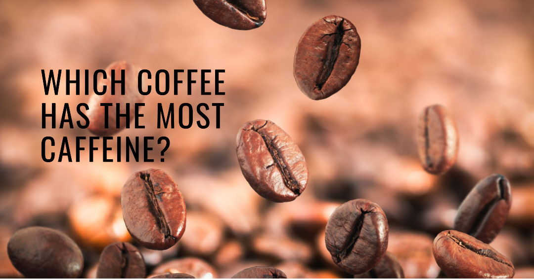 Which Coffee Has the Most Caffeine?