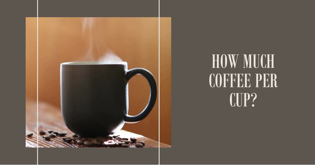 How Much Coffee per Cup?